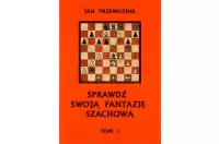 Sprawdź swoją fantazję szachową TOM 1 - Jan Przewoźnik