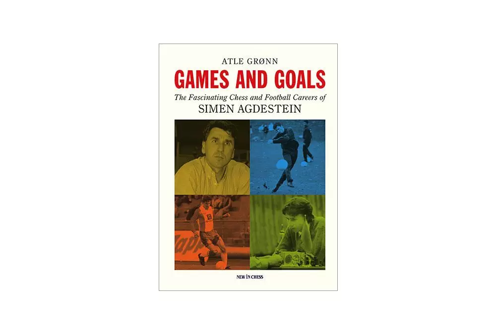 Games and Goals. The Fascinating Chess and Football Careers of Simen Agdestein by Atle Groenn